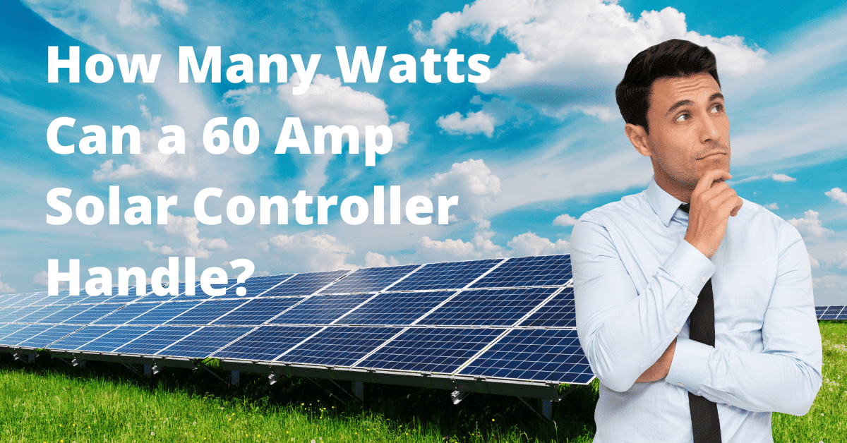 How Many Watts Can a 60 Amp Charge Controller Handle
